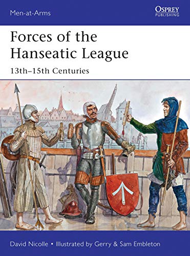 Forces of the Hanseatic League: 13th–15th Centuries (Men-at-Arms, Band 494)