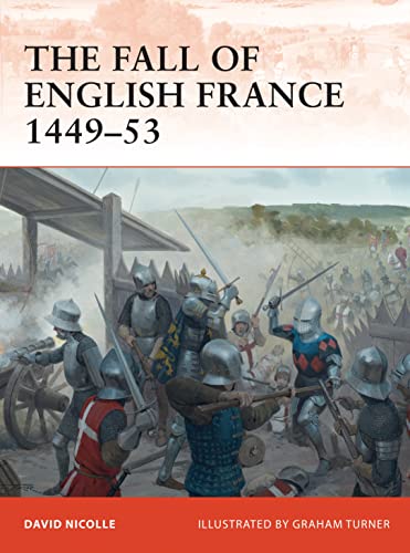 The Fall of English France 1449–53 (Campaign, Band 241) von Osprey Publishing (UK)