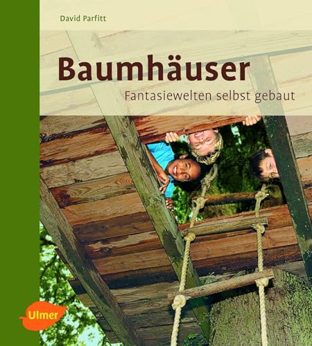 Baumhäuser: Fantasiewelten selbst gebaut von Ulmer Eugen Verlag