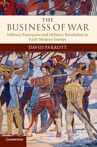 The Business of War: Military Enterprise and Military Revolution in Early Modern Europe von Cambridge University Press