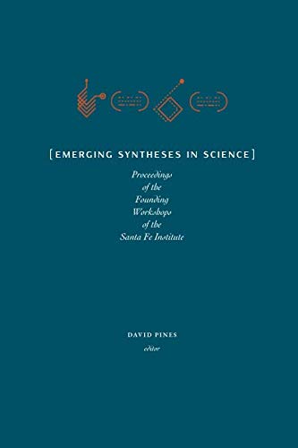 Emerging Syntheses in Science: Proceedings of the Founding Workshops of the Santa Fe Institute