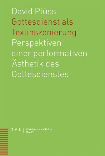 Gottesdienst als Textinszenierung: Perspektiven einer performativen Ästhetik des Gottesdienstes (Christentum und Kultur, Band 7)