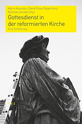 Gottesdienst in der reformierten Kirche: Eine Einführung (Praktische Theologie Im Reformierten Kontext)