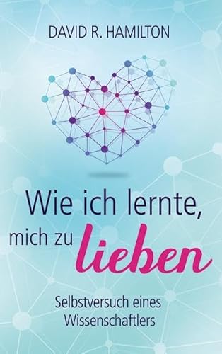 Wie ich lernte, mich zu lieben: Selbstversuch eines Wissenschaftler von L.E.O.