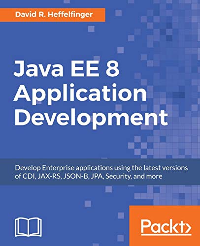 Java EE 8 Application Development: Develop Enterprise applications using the latest versions of CDI, JAX-RS, JSON-B, JPA, Security, and more von Packt Publishing