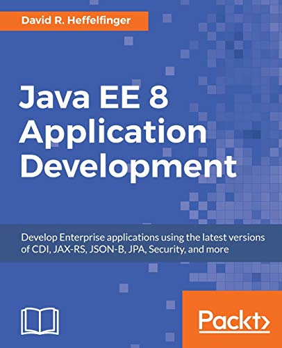 Java EE 8 Application Development: Develop Enterprise applications using the latest versions of CDI, JAX-RS, JSON-B, JPA, Security, and more