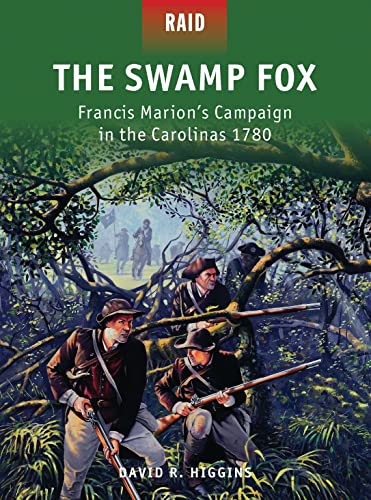 The Swamp Fox: Francis Marion’s Campaign in the Carolinas 1780 (Raid)