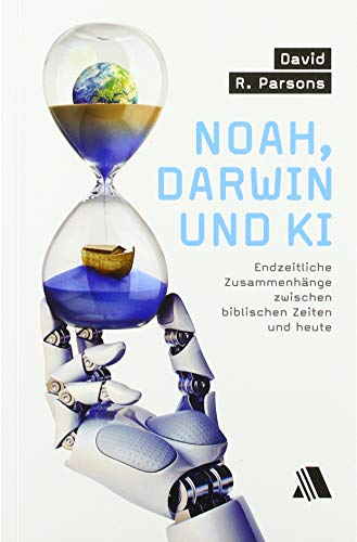 Noah, Darwin und KI: Endzeitliche Zusammenhänge zwischen biblischen Zeiten und heute Noah, Darwin und KI: Endzeitliche Zusammenhänge zwischen biblischen Zeiten und heute