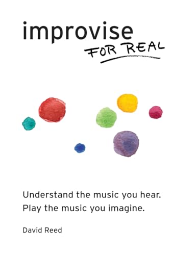 Improvise for Real: The Complete Method for All Instruments von David Reed Music