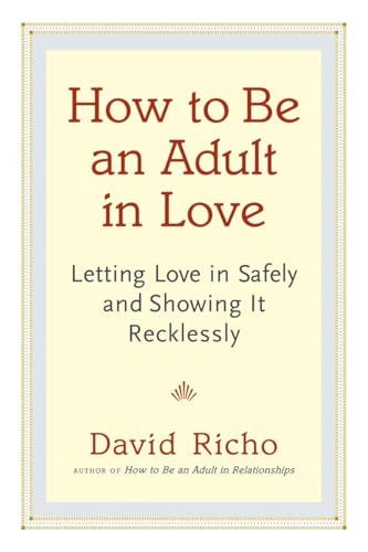 How to Be an Adult in Love: Letting Love in Safely and Showing It Recklessly von Shambhala Publications