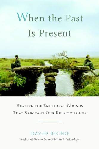 When the Past Is Present: Healing the Emotional Wounds That Sabotage Our Relationships von Shambhala