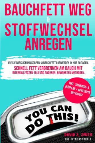 Bauchfett weg & Stoffwechsel anregen: Wie Sie wirklich Ihr Körper- & Bauchfett loswerden in nur 20 Tagen. Schnell Fett verbrennen am Bauch mit Intervallfasten 16 8 und anderen, bewährten Methoden.