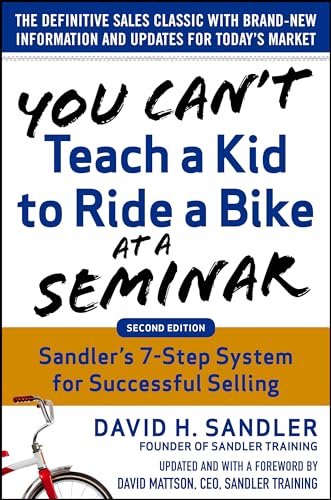 You Can't Teach a Kid to Ride a Bike at a Seminar, 2nd Edition: Sandler Training's 7-Step System for Successful Selling