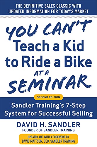 You Can't Teach a Kid to Ride a Bike at a Seminar, 2nd Edition: Sandler Training's 7-Step System for Successful Selling