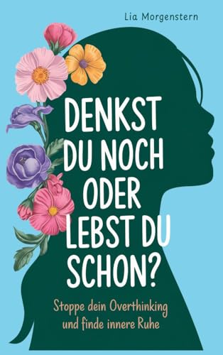 Denkst du noch, oder lebst du schon?: Stoppe dein Overthinking von ATR Verlag