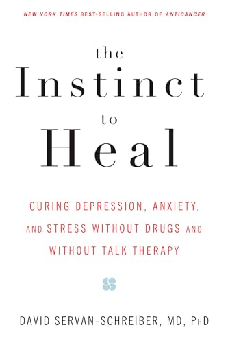 The Instinct to Heal: Curing Depression, Anxiety and Stress Without Drugs and Without Talk Therapy