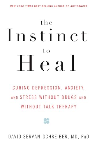 The Instinct to Heal: Curing Depression, Anxiety and Stress Without Drugs and Without Talk Therapy The Instinct to Heal: Curing Depression, Anxiety and Stress Without Drugs and Without Talk Therapy
