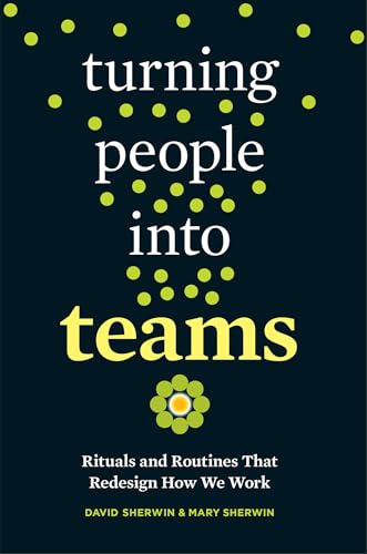 Turning People into Teams: Rituals and Routines That Redesign How We Work von Berrett-Koehler