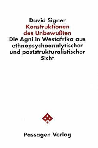 Konstruktionen des Unbewussten. Die Agni in Westafrika aus ethnopsychoanalytischer und poststrukturalistischer Sicht (Passagen Philosophie)