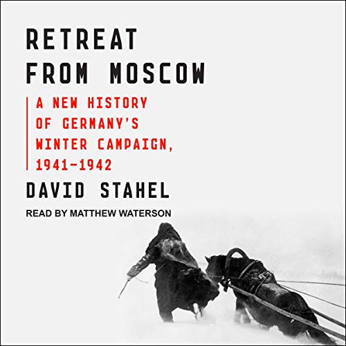 Retreat from Moscow: A New History of Germanys Winter Campaign, 1941-1942 Retreat from Moscow: A New History of Germanys Winter Campaign, 1941-1942