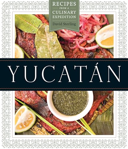 Yucatan: Recipes from a Culinary Expedition (The William and Bettye Nowlin Series in Art, History, and Culture of the Western Hemisphere) von University of Texas Press