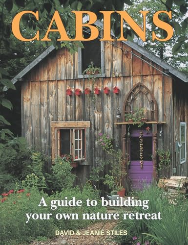 Cabins: A Guide to Building Your Own Nature Retreat