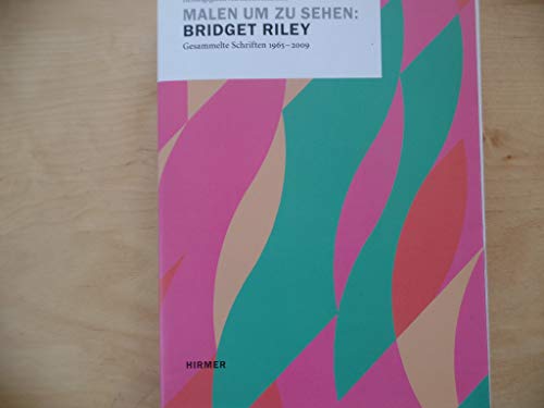 Malen um zu sehen: Bridget Riley: Gesammelte Schriften 1965–2009 von Hirmer Verlag GmbH