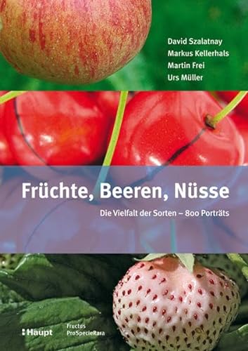 Früchte, Beeren, Nüsse: Die Vielfalt der Sorten - 800 Porträts von Haupt Verlag AG