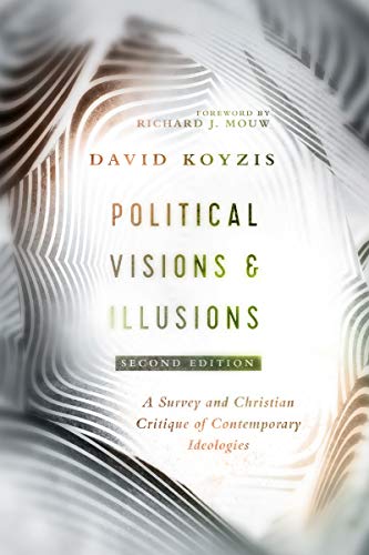 Political Visions & Illusions: A Survey and Christian Critique of Contemporary Ideologies