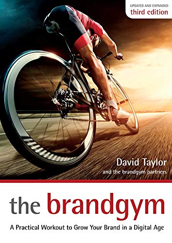 The Brandgym: A Practical Workout for Growing Brands in a Digital Age The Brandgym: A Practical Workout for Growing Brands in a Digital Age