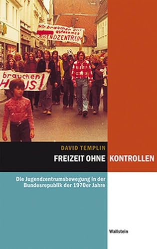 Freizeit ohne Kontrollen: Die Jugendzentrumsbewegung in der Bundesrepublik der 1970er Jahre (Hamburger Beiträge zur Sozial- und Zeitgeschichte) von Wallstein Verlag GmbH