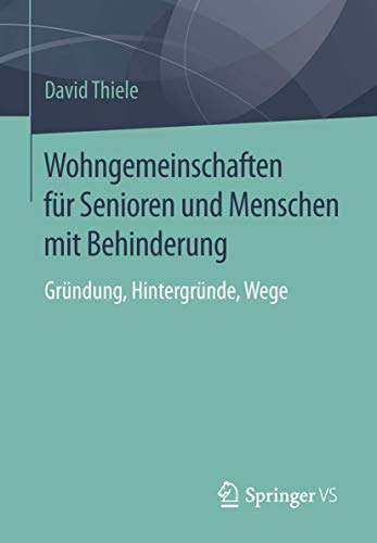 Wohngemeinschaften für Senioren und Menschen mit Behinderung: Gründung, Hintergründe, Wege von Springer VS