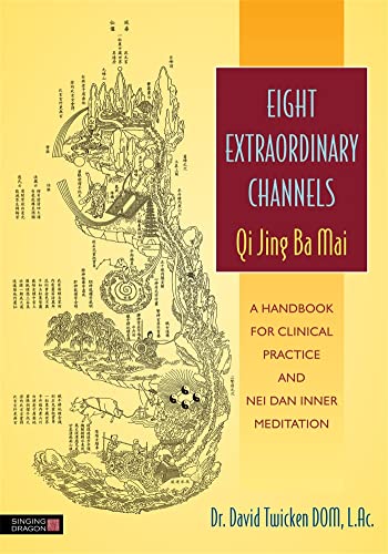 Eight Extraordinary Channels Qi Jing Ba Mai: A Handbook for Clinical Practice and Nei Dan Inner Meditation