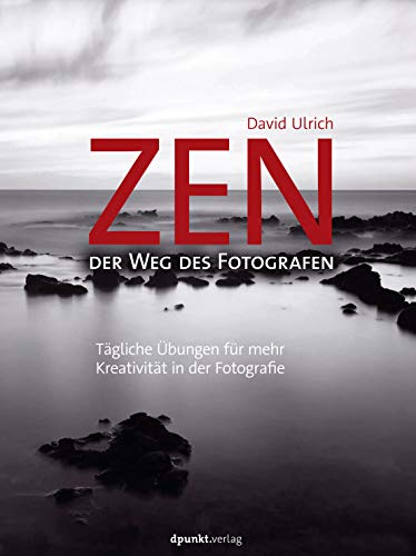 Zen - der Weg des Fotografen: Tägliche Übungen für mehr Kreativität in der Fotografie von Dpunkt.Verlag GmbH