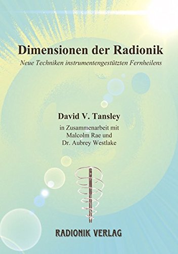 Dimensionen der Radionik: Neue Techniken instrumentengestützten Fernheilens
