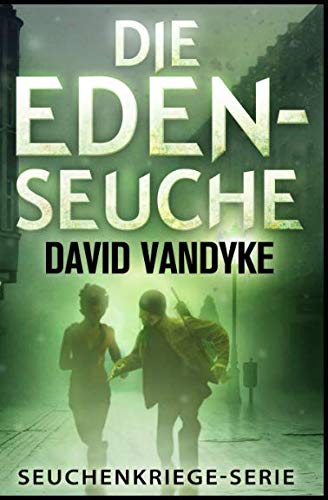 Die Eden-Seuche: Ein apokalyptischer Militär-Thriller (Seuchenkriege Serie) von Independently published