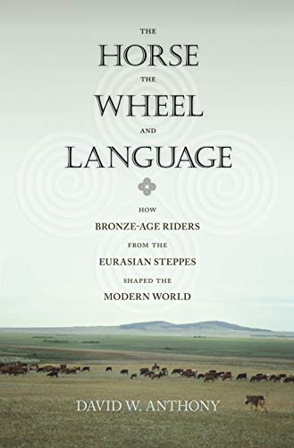 Horse, the Wheel, and Language: How Bronze-Age Riders from the Eurasian Steppes Shaped the Modern World von Princeton University Press