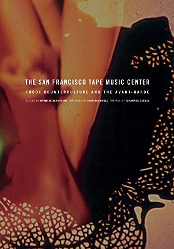 The San Francisco Tape Music Center: 1960s Counterculture and the Avant-Garde von University of California Press