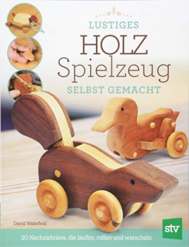 Lustiges Holzspielzeug selbst gemacht!: 20 Nachziehtiere, die laufen, rollen und watscheln von STOCKER, L