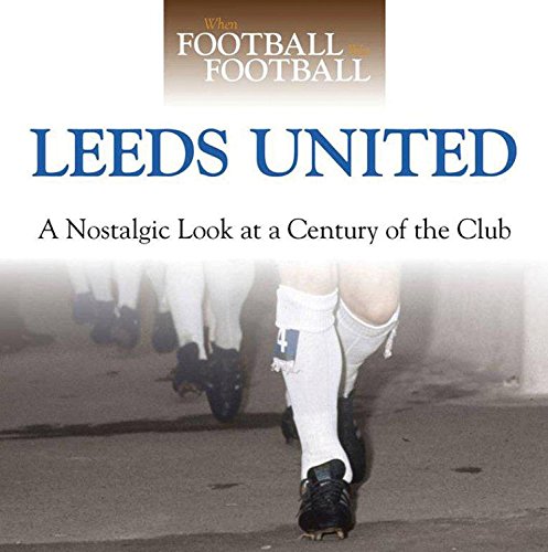 When Football was Football: Leeds United: A Nostalgic look at a Century of the Club von Haynes Publishing
