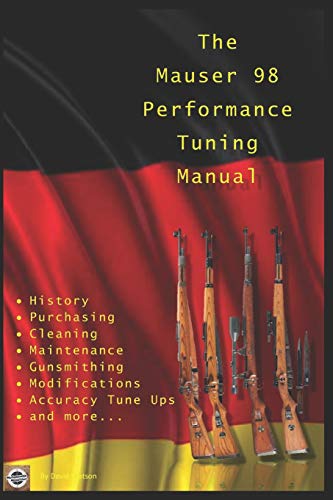 The Mauser 98 Performance Tuning Manual: Gunsmithing tips for modifying your Mauser 98 rifle von Independently Published
