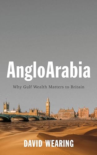 AngloArabia: Why Gulf Wealth Matters to Britain