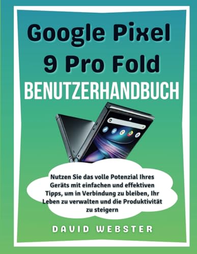 Google Pixel 9 Pro Fold Benutzerhandbuch: Nutzen Sie das volle Potenzial Ihres Geräts mit einfachen und effektiven Tipps, um in Verbindung zu bleiben, ... (ALL MOBILE SERIES USER GUIDES, Band 10) von Independently published
