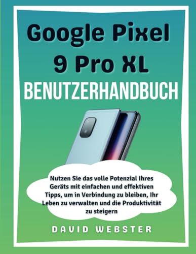 Google Pixel 9 und 9 Pro Benutzerhandbuch: Nutzen Sie das volle Potenzial Ihres Geräts mit einfachen und effektiven Tipps, um in Verbindung zu ... (ALL MOBILE SERIES USER GUIDES, Band 8) von Independently published