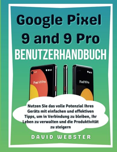 Google Pixel 9 und 9 Pro Benutzerhandbuch: Nutzen Sie das volle Potenzial Ihres Geräts mit einfachen und effektiven Tipps, um in Verbindung zu ... (ALL MOBILE SERIES USER GUIDES, Band 9) von Independently published