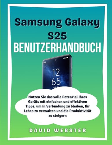 Samsung Galaxy S25 Benutzerhandbuch: Nutzen Sie das volle Potenzial Ihres Geräts mit einfachen und effektiven Tipps, um in Verbindung zu bleiben, Ihr ... (ALL MOBILE SERIES USER GUIDES, Band 16) von Independently published