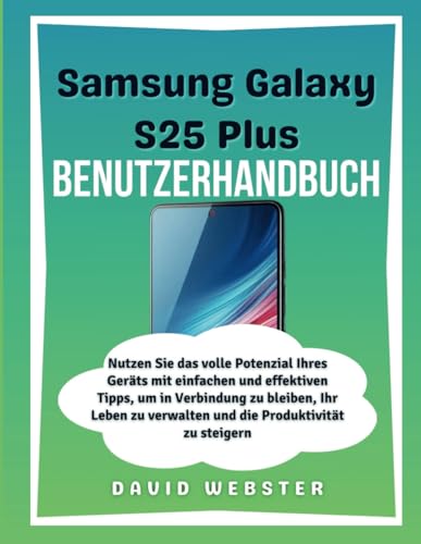 Samsung Galaxy S25 Plus Benutzerhandbuch: Nutzen Sie das volle Potenzial Ihres Geräts mit einfachen und effektiven Tipps, um in Verbindung zu bleiben, ... (ALL MOBILE SERIES USER GUIDES, Band 15) von Independently published