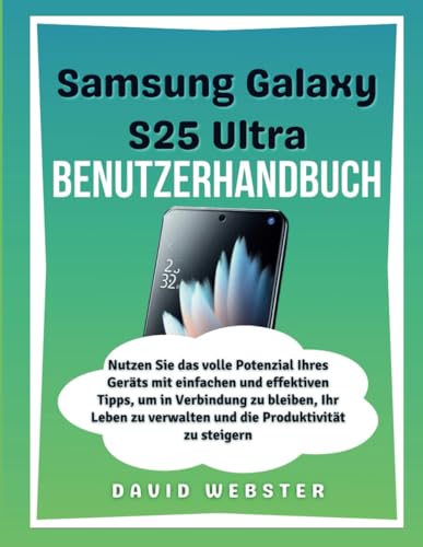Samsung Galaxy S25 Ultra Benutzerhandbuch: Nutzen Sie das volle Potenzial Ihres Geräts mit einfachen und effektiven Tipps, um in Verbindung zu ... (ALL MOBILE SERIES USER GUIDES, Band 14) von Independently published