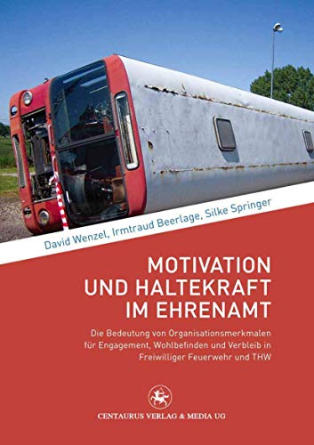 Motivation und Haltekraft im Ehrenamt: Die Bedeutung von Organisationsmerkmalen für Engagement, Wohlbefinden und Verbleib in Freiwilliger Feuerwehr und THW (Soziologische Studien, 39, Band 39)