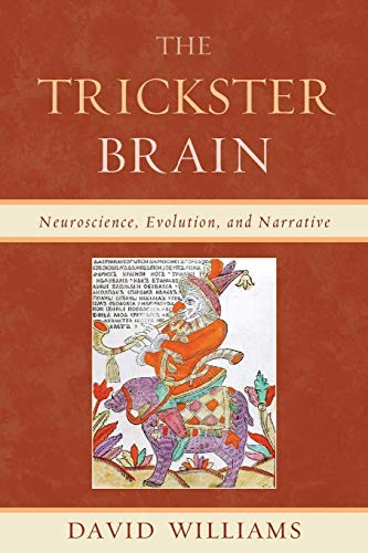 The Trickster Brain: Neuroscience, Evolution, and Narrative von Lexington Books